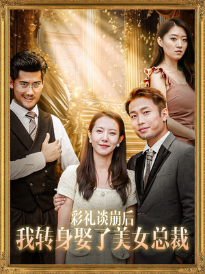 彩礼谈崩后我转身娶了美女总裁（45集）短剧精彩绝伦