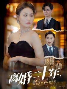离婚二十年,我成了前夫高攀不起的存在(86集) 离婚二十年,我成了前夫高攀不起的存在(86集)网络小短剧