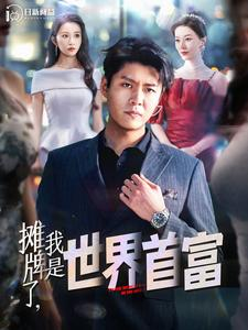 摊牌了,我是世界首富(100集) 摊牌了,我是世界首富(100集)剧好看短剧推荐