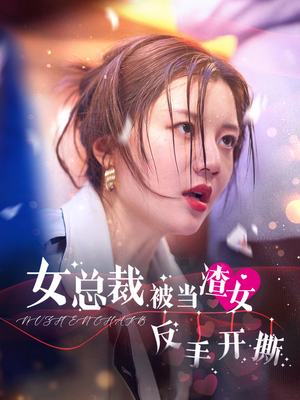 女总裁被当渣女反手开撕(30集) 女总裁被当渣女反手开撕(30集)爆款短剧追不停