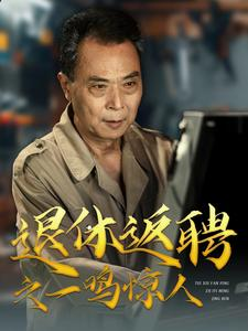 退休返聘之一鸣惊人(65集) 退休返聘之一鸣惊人(65集)热播短剧追不停