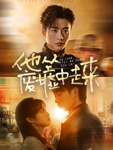 他从废墟中走来(82集) 他从废墟中走来(82集)精彩好看短剧