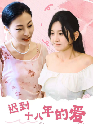 迟到十八年的爱(70集) 迟到十八年的爱(70集)小短剧推荐