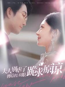 夫人别虐了傅总红着眼跪求原谅(100集) 夫人别虐了傅总红着眼跪求原谅(100集)看到大结局