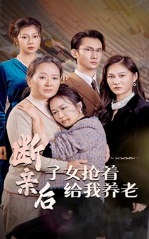 断亲后子女抢着给我养老(60集) 断亲后子女抢着给我养老(60集)全网独播免费看