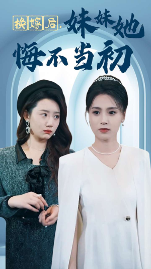 换嫁后妹妹她悔不当初(39集) 换嫁后妹妹她悔不当初(39集)全集都在这里了