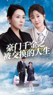 豪门千金之被交换的人生(82集) 豪门千金之被交换的人生(82集)热门短剧免费看