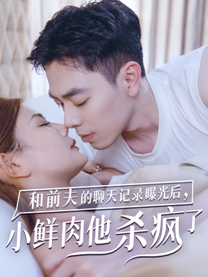 和前夫的聊天记录曝光后，小鲜肉他杀疯了（35集）好看的国产短剧