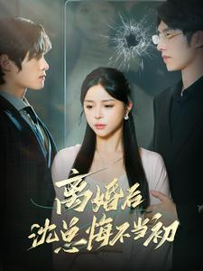 离婚后沈总悔不当初(98集) 离婚后沈总悔不当初(98集)看短剧放松一下