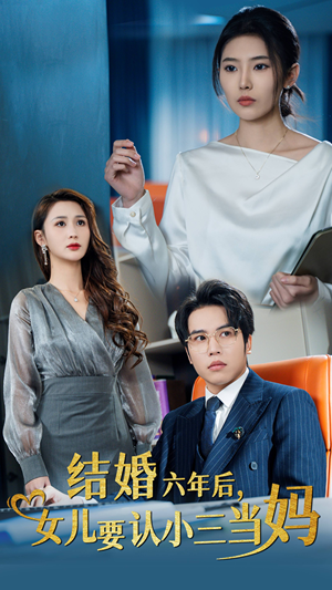 结婚六年后,女儿要认小三当妈(31集) 结婚六年后,女儿要认小三当妈(31集)短剧看全集