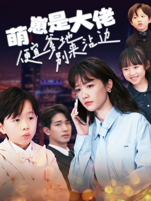 萌崽是大佬便宜爹地别来沾边(80集) 萌崽是大佬便宜爹地别来沾边(80集)热播短剧分享