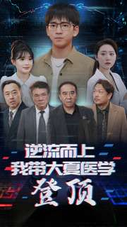 逆流而上我带大夏医学登顶(70集) 逆流而上我带大夏医学登顶(70集)每天短剧分享
