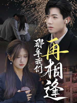 那年我们再相逢(65集) 那年我们再相逢(65集)女频短剧推荐