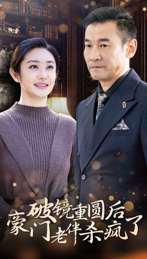 破镜重圆后豪门老伴杀疯了(56集) 破镜重圆后豪门老伴杀疯了(56集)火爆短剧来袭