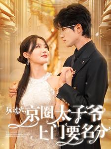 玩过火,京圈太子爷上门要名分(97集) 玩过火,京圈太子爷上门要名分(97集)迅雷网盘观看