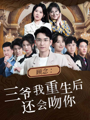 顾念:三爷我重生后还会吻你(103集) 顾念:三爷我重生后还会吻你(103集)海量短剧免费看