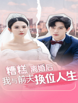 糟糕,离婚后我与前夫换位人生(68集) 糟糕,离婚后我与前夫换位人生(68集)甜宠短剧推荐