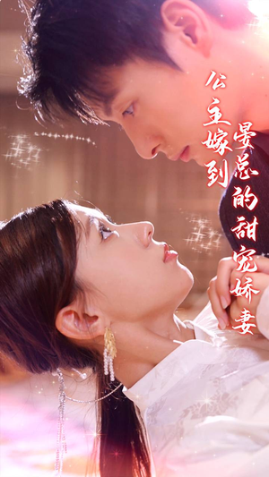 公主嫁到，晏总的甜宠娇妻（96集）热播短剧分享