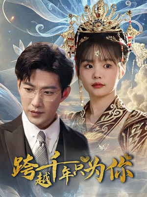 跨越千年只为你(48集) 跨越千年只为你(48集)战神短剧推荐