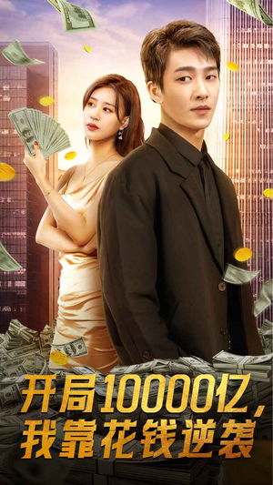 开局10000亿,我靠花钱逆袭(100集) 开局10000亿,我靠花钱逆袭(100集)火爆短剧来袭