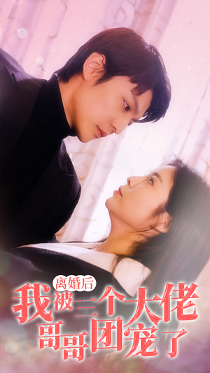离婚后,我被三个大佬哥哥团宠了(81集) 离婚后,我被三个大佬哥哥团宠了(81集)最新短剧推荐