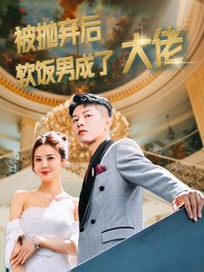 被抛弃后软饭男成了大佬（100集）UC网盘在线看