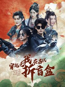 穿越之我在古代拆盲盒(64集) 穿越之我在古代拆盲盒(64集)更新时间