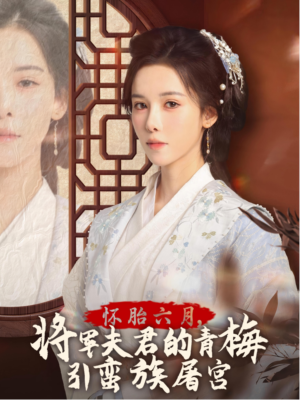 怀胎六月,将军夫君的青梅引蛮族屠宫(36集) 怀胎六月,将军夫君的青梅引蛮族屠宫(36集)我真的爱了
