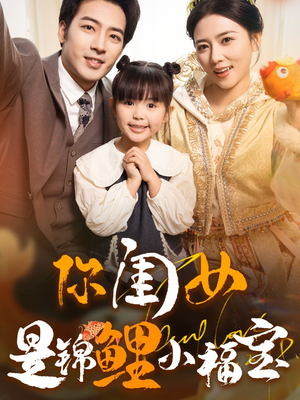 你闺女是锦鲤小福宝(100集) 你闺女是锦鲤小福宝(100集)每日短剧追不停