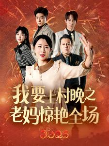 我要上村晚之老妈惊艳全场(60集) 我要上村晚之老妈惊艳全场(60集)精彩短剧抢先看