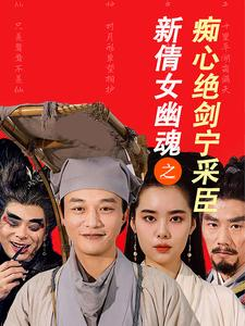 新倩女幽魂之痴心绝剑宁采臣(30集) 新倩女幽魂之痴心绝剑宁采臣(30集)红果短剧看全集