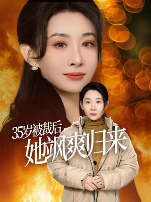 35岁被裁后她飒爽归来（58集）红果免费短剧