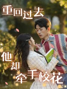 重回过去他却牵手校花(84集) 重回过去他却牵手校花(84集)短剧热门合集