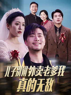 儿子别闹外卖老爹我真的无敌(68集)  儿子别闹外卖老爹我真的无敌(68集) 无需会员轻松看