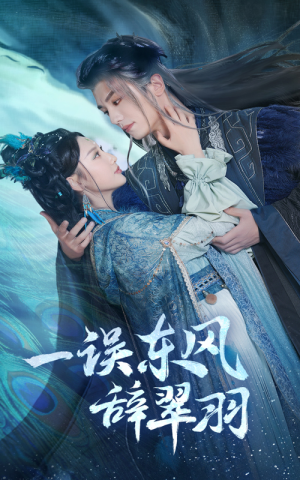 一误东风辞翠羽(38集)  一误东风辞翠羽(38集) 短剧看全集