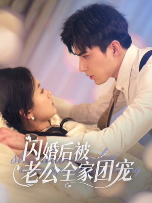 闪婚后被老公全家团宠(87集)  闪婚后被老公全家团宠(87集) 女主角是谁