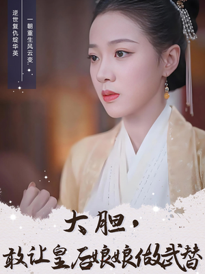 大胆敢让皇后娘娘做武替(87集) 大胆敢让皇后娘娘做武替(87集)更新时间一览表