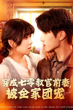 穿成七零教官前妻，被全家团宠（115集）精彩短剧来袭