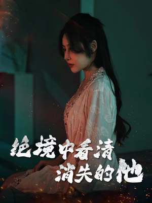 绝境中看清消失的他(31集) 绝境中看清消失的他(31集)在线看