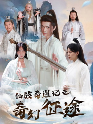 仙旅奇遇记之奇幻征途(40集) 仙旅奇遇记之奇幻征途(40集)短剧演员排行榜