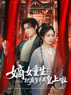 嫡女重生把废爹养成皇上啦（63集）1-102集