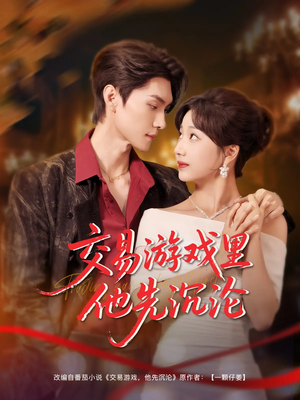 交易游戏里他先沉沦(91集) 交易游戏里他先沉沦(91集)上热门短剧