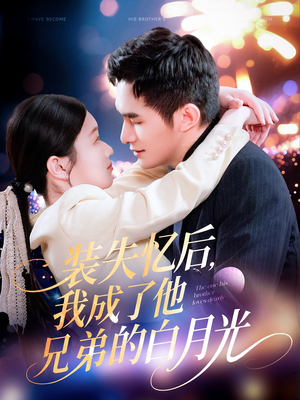 装失忆后,我成了他兄弟的白月光(100集) 装失忆后,我成了他兄弟的白月光(100集)新短剧推荐