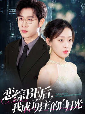 恋综BE后,我成了男主的白月光(59集) 恋综BE后,我成了男主的白月光(59集)短剧解说热门