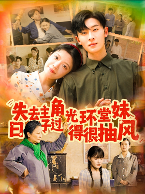 失去主角光环堂妹日子过得很抽风(120集) 失去主角光环堂妹日子过得很抽风(120集)热播短剧免费看