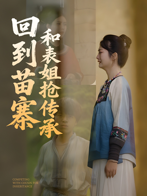 回到苗寨和表姐抢传承(43集) 回到苗寨和表姐抢传承(43集)爆款短剧推荐