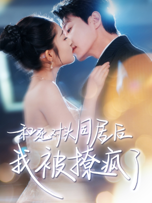 和死对头同居后我被撩疯了(77集) 和死对头同居后我被撩疯了(77集)精彩短剧来袭