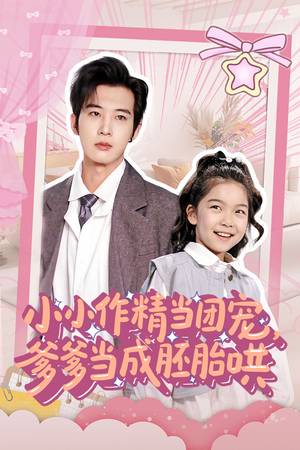小小作精当团宠爹爹当成胚胎哄(66集) 小小作精当团宠爹爹当成胚胎哄(66集)超好看古装短剧