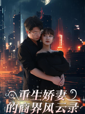 重生娇妻的商界风云录(48集) 重生娇妻的商界风云录(48集)最新热播短剧