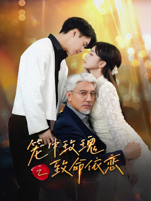 笼中玫瑰之致命依恋（50集）甜宠短剧推荐